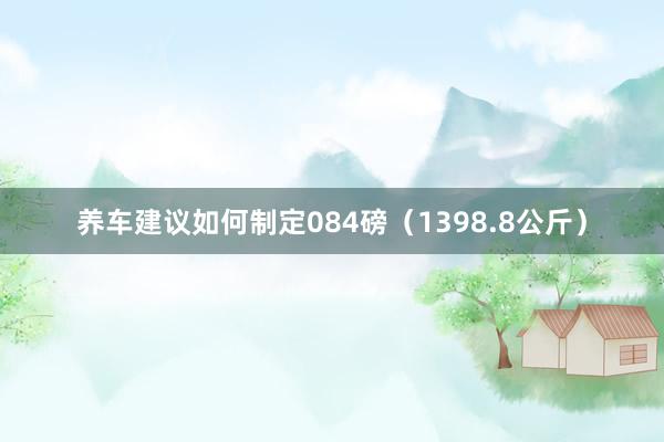 养车建议如何制定084磅（1398.8公斤）