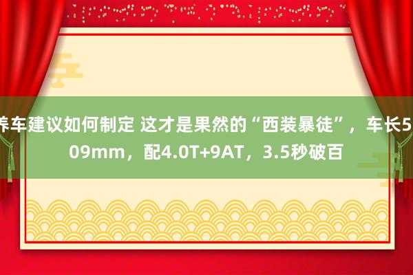 养车建议如何制定 这才是果然的“西装暴徒”，车长5309mm，配4.0T+9AT，3.5秒破百