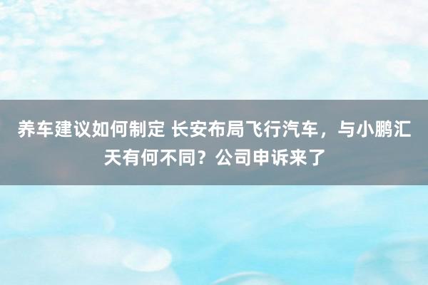 养车建议如何制定 长安布局飞行汽车，与小鹏汇天有何不同？公司申诉来了